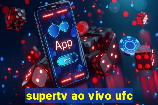 supertv ao vivo ufc